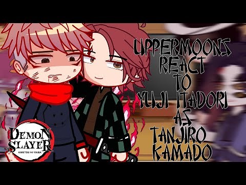 Uppermoons react to Tanjiro As Yuji Itadori || Demonslayer x Jujutsu kaisen react