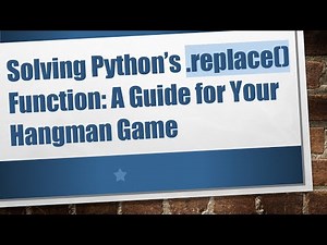 Solving Python’s .replace() Function: A Guide for Your Hangman Game