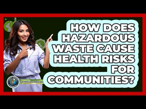How Does Hazardous Waste Cause Health Risks For Communities? - Earth Science Answers