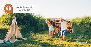 Ultimate Guide to Conquer Camping With Kids