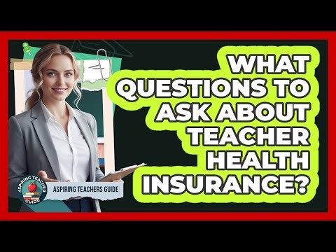 What Questions To Ask About Teacher Health Insurance?