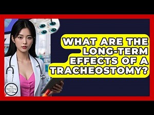 What Are The Long-term Effects Of A Tracheostomy? - The Operating Table
