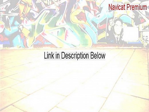 Navicat Premium (Multiple Databases GUI) (64-bit) Key Gen - Download Now [2015]