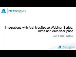 Integrations with ArchivesSpace Webinar Series: ArchivesSpace and Alma