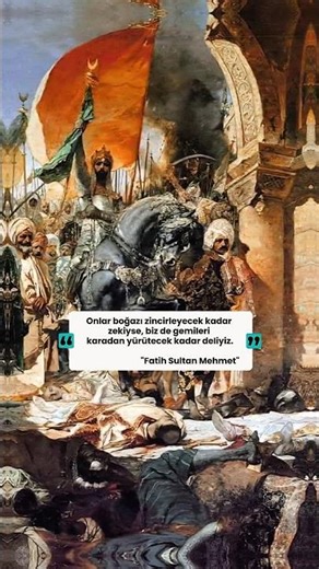 Onlar boğazı zincirleyecek kadar zekiyse, biz de gemileri karadan yürütecek kadar deliyiz "Fatih"