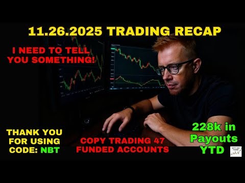 11.26.2025 SUMMARY - I NEED TO TELL YOU SOMETHING! - TRADING 47 FUNDED ACCOUNTS - CODE NBT