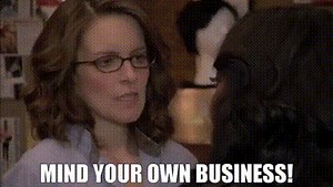 Mind your own business!