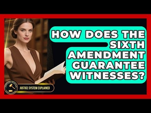 How Does The Sixth Amendment Guarantee Witnesses? - Justice System Explained
