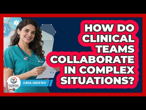 How Do Clinical Teams Collaborate In Complex Situations?