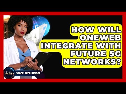 How Will OneWeb Integrate With Future 5G Networks? - Space Tech Insider