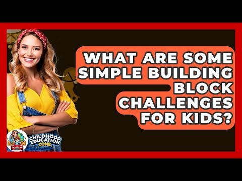 What Are Some Simple Building Block Challenges For Kids? - Childhood Education Zone