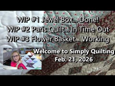 WIP Update Feb. 21, 2026 Jewel Box, Paris Quilt, Flower Basket ‪@simplyquiltingwithnancysanders‬