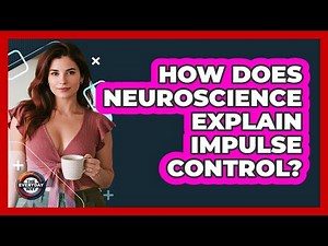 How Does Neuroscience Explain Impulse Control? - The Everyday Why