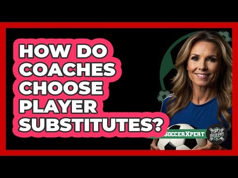 How Do Coaches Choose Player Substitutes?