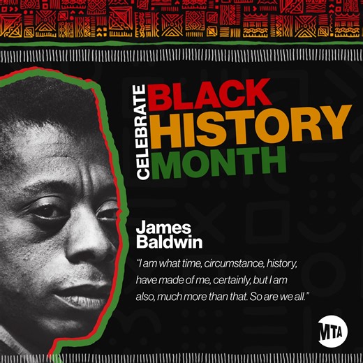 “I am what time, circumstance, history, have made of me, certainly, but I am, also, much more than that. So are we all.”—James Baldwin #BlackHistoryMonth | Metropolitan Transportation Authority - MTA