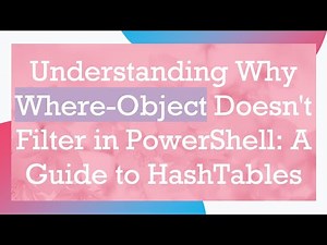 Understanding Why Where-Object Doesn't Filter in PowerShell: A Guide to HashTables
