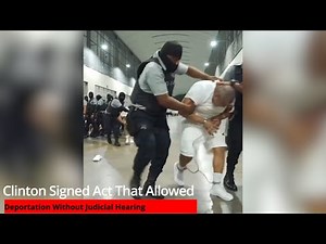 Clinton Signed Act That Allowed Deportation Without Judicial Hearing, Due Process