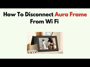 How to Disconnect Aura Frame from Wi Fi – Turn Off Internet Connection