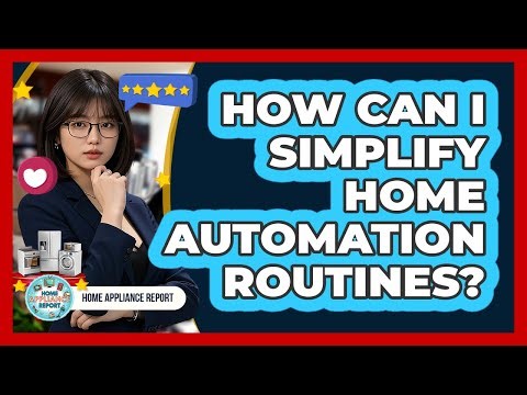 How Can I Simplify Home Automation Routines? - Home Appliance Report