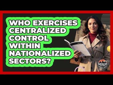 Who Exercises Centralized Control Within Nationalized Sectors?