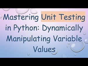 Mastering Unit Testing in Python: Dynamically Manipulating Variable Values