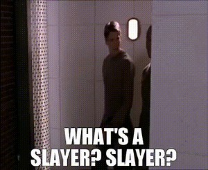 - What's a slayer? - Slayer?