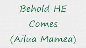 BEHOLD HE COMES Lyrics - AILUA MAMEA | eLyrics.net