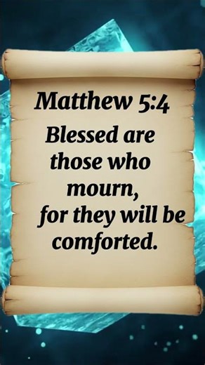 Matthew 5:4 Blessed are those who mourn, for they will be comforted.