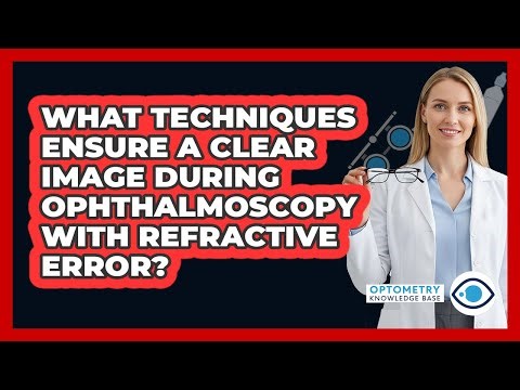 What Techniques Ensure A Clear Image During Ophthalmoscopy With Refractive Error?