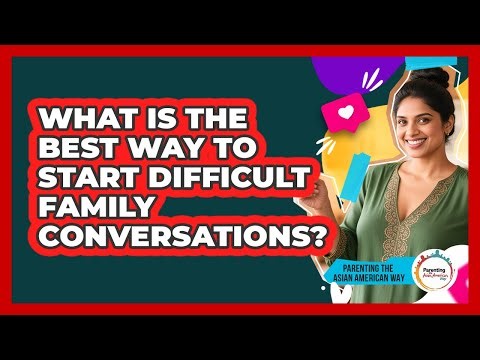 What Is The Best Way To Start Difficult Family Conversations?