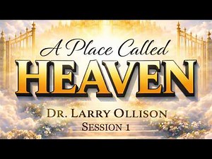 A Place Called Heaven (Session 1) - Dr. Larry Ollison