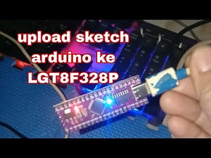 Setting arduino ide untuk upload sketch arduino ke board lgt8f328p