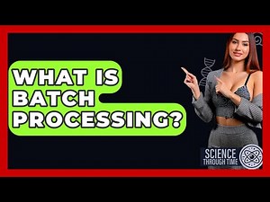 What Is Batch Processing? - Science Through Time
