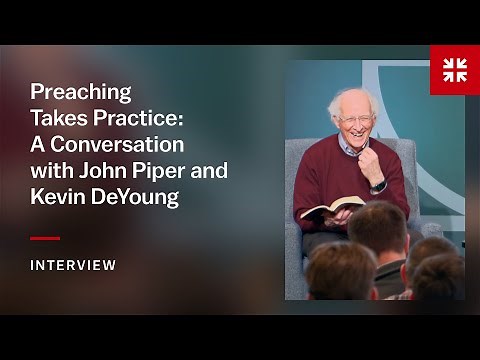 Preaching Takes Practice: A Conversation with John Piper and Kevin DeYoung