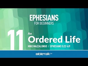 An Ordered Life (Ephesians 5:22-6:9) – Mike Mazzalongo | BibleTalk.tv