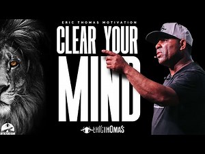 CLEAR YOUR MIND -- Motivational Speech (Eric Thomas)