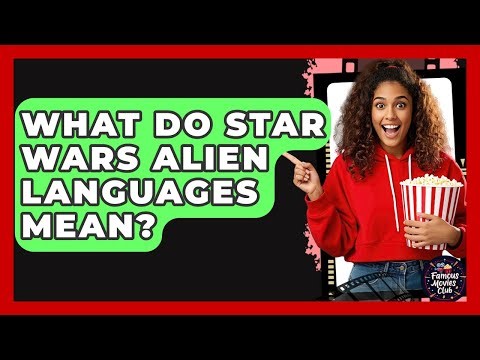 What Do Star Wars Alien Languages Mean? - Famous Movies Club