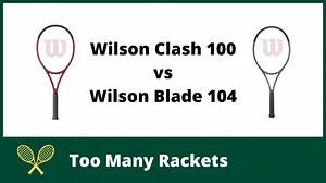 Wilson Clash 100 vs Blade 104 - Which is better?