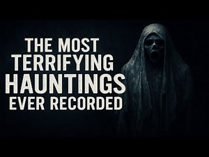 The Most Terrifying Hauntings Ever Recorded