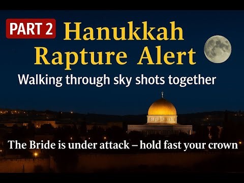Hanukkah Rapture Alert - Part 2 - Bride Under Attack - Walk Through Sky Shots Together.