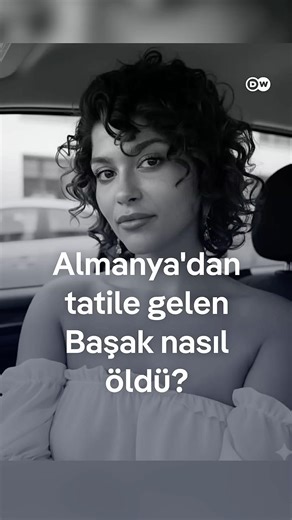 Almanya'dan tatile gelen Başak nasıl öldü?