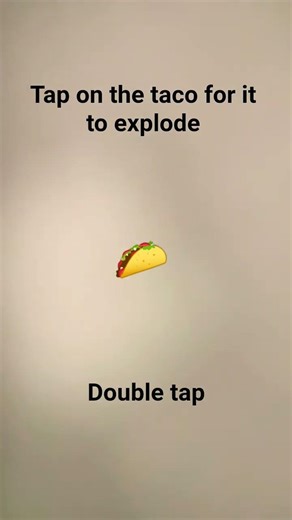double tap to make the taco explode