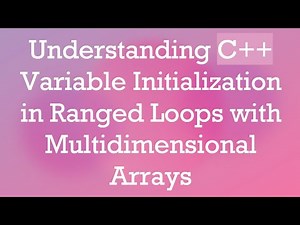 Understanding C+ + Variable Initialization in Ranged Loops with Multidimensional Arrays