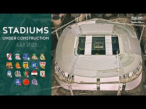 🌍 World Stadiums Under Construction (July 2023)