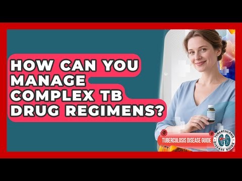 How Can You Manage Complex TB Drug Regimens? - Tuberculosis Disease Guide