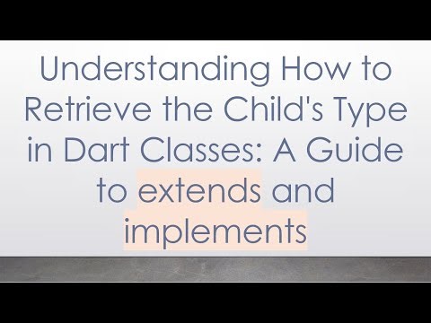 Understanding How to Retrieve the Child's Type in Dart Classes: A Guide to extends and implements