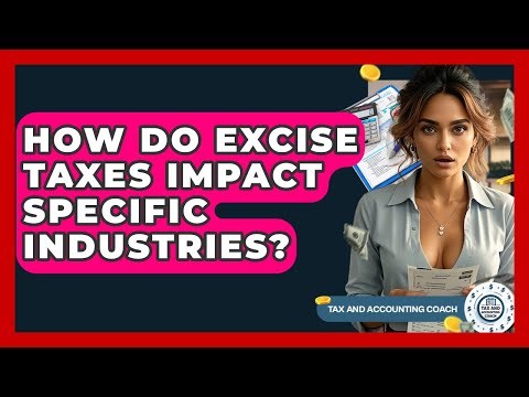 How Do Excise Taxes Impact Specific Industries? - Tax and Accounting Coach