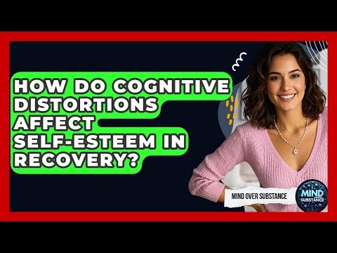 How Do Cognitive Distortions Affect Self-esteem In Recovery? - Mind Over Substance