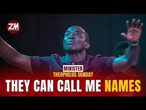 THEY CAN CALL ME NAMES - MIN THEOPHILUS SUNDAY