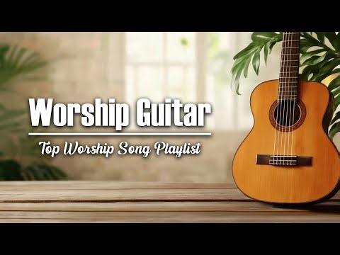 Calm Worship Guitar – Acoustic Instrumental Praise Music for Rest, Prayer and Medition – 4 Hours